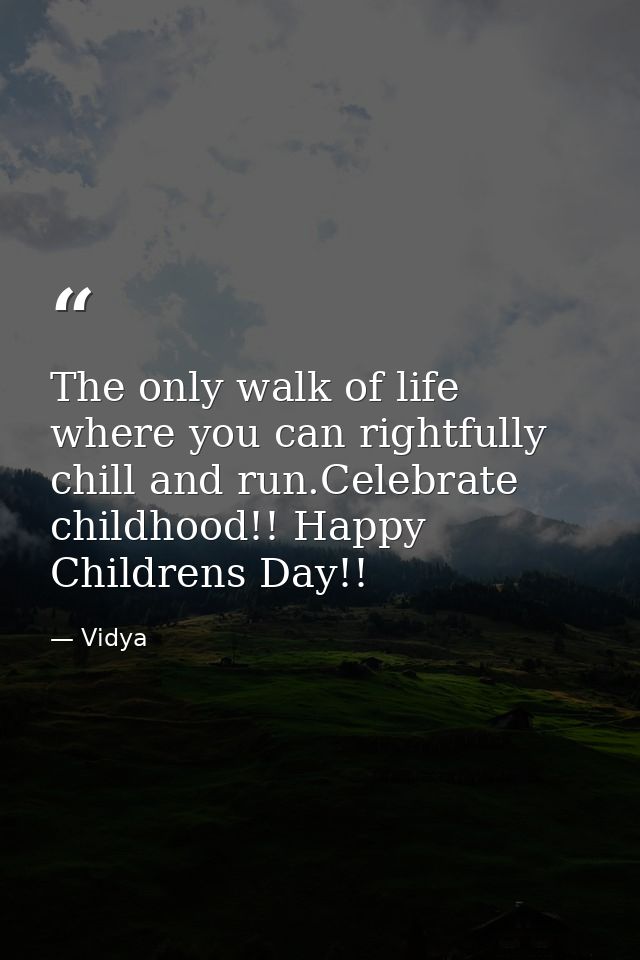 The only walk of life where you can rightfully chill and run.Celebrate childhood!! Happy Childrens Day!! — Vidya