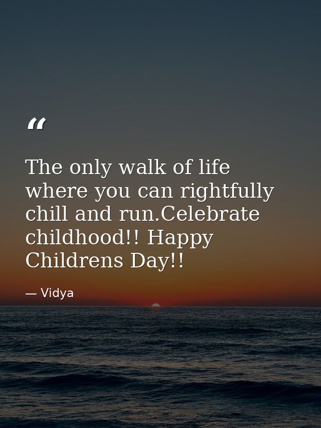 The only walk of life where you can rightfully chill and run.Celebrate childhood!! Happy Childrens Day!! — Vidya