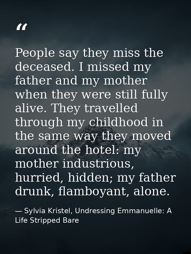 People say they miss the deceased. I missed my father and my mother when they were still fully alive. They travelled thr — Sylvia Kristel, Undressing Emmanuelle: A Life Stripped Bare