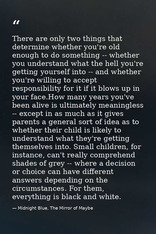 There are only two things that determine whether you're old enough to do something -- whether you understand what the he — Midnight Blue, The Mirror of Maybe