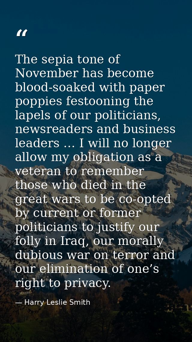 The sepia tone of November has become blood-soaked with paper poppies festooning the lapels of our politicians, newsread — Harry Leslie Smith