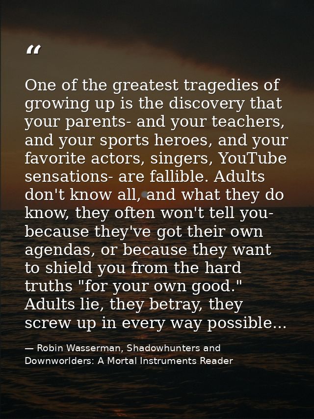 One of the greatest tragedies of growing up is the discovery that your parents- and your teachers, and your sports heroe — Robin Wasserman, Shadowhunters and Downworlders: A Mortal Instruments Reader