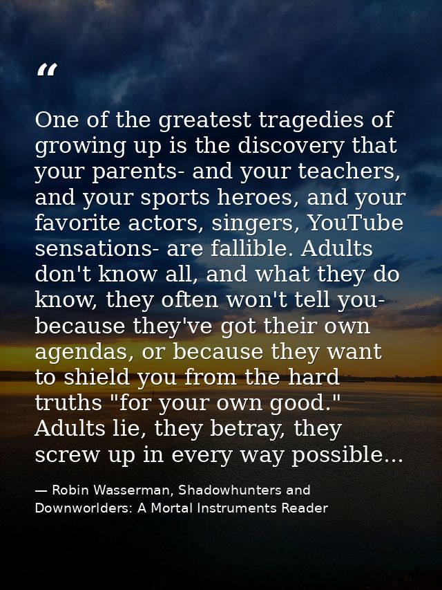 One of the greatest tragedies of growing up is the discovery that your parents- and your teachers, and your sports heroe — Robin Wasserman, Shadowhunters and Downworlders: A Mortal Instruments Reader