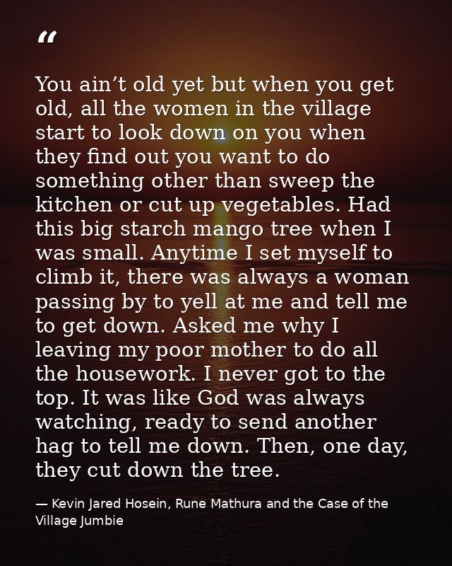 You ain’t old yet but when you get old, all the women in the village start to look down on you when they find out you wa — Kevin Jared Hosein, Rune Mathura and the Case of the Village Jumbie