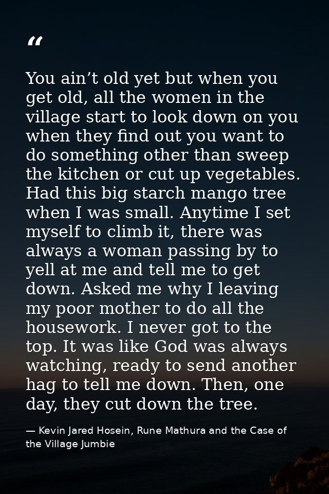 You ain’t old yet but when you get old, all the women in the village start to look down on you when they find out you wa — Kevin Jared Hosein, Rune Mathura and the Case of the Village Jumbie