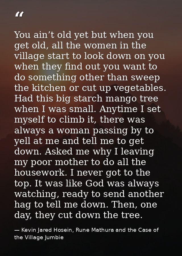 You ain’t old yet but when you get old, all the women in the village start to look down on you when they find out you wa — Kevin Jared Hosein, Rune Mathura and the Case of the Village Jumbie