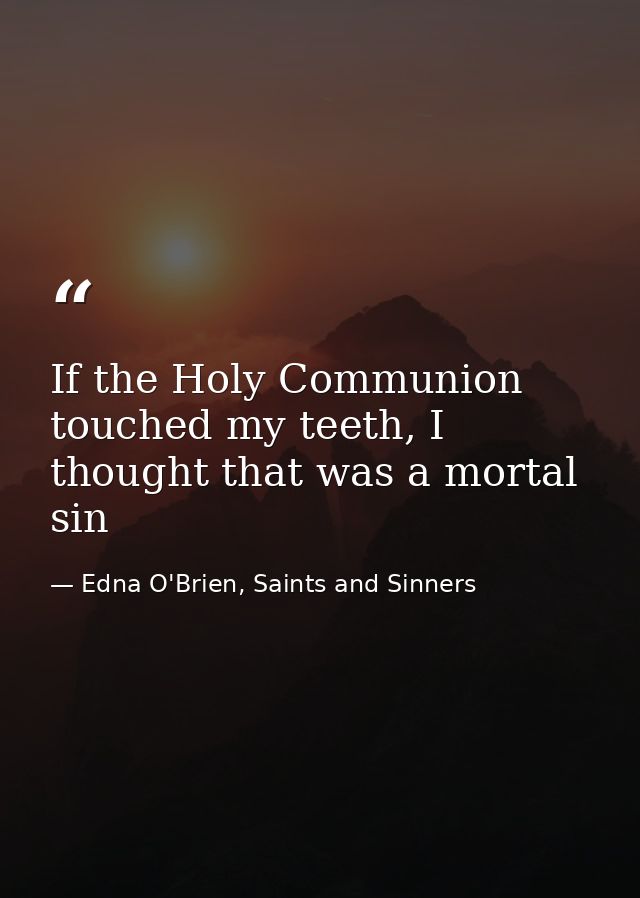 If the Holy Communion touched my teeth, I thought that was a mortal sin — Edna O'Brien, Saints and Sinners
