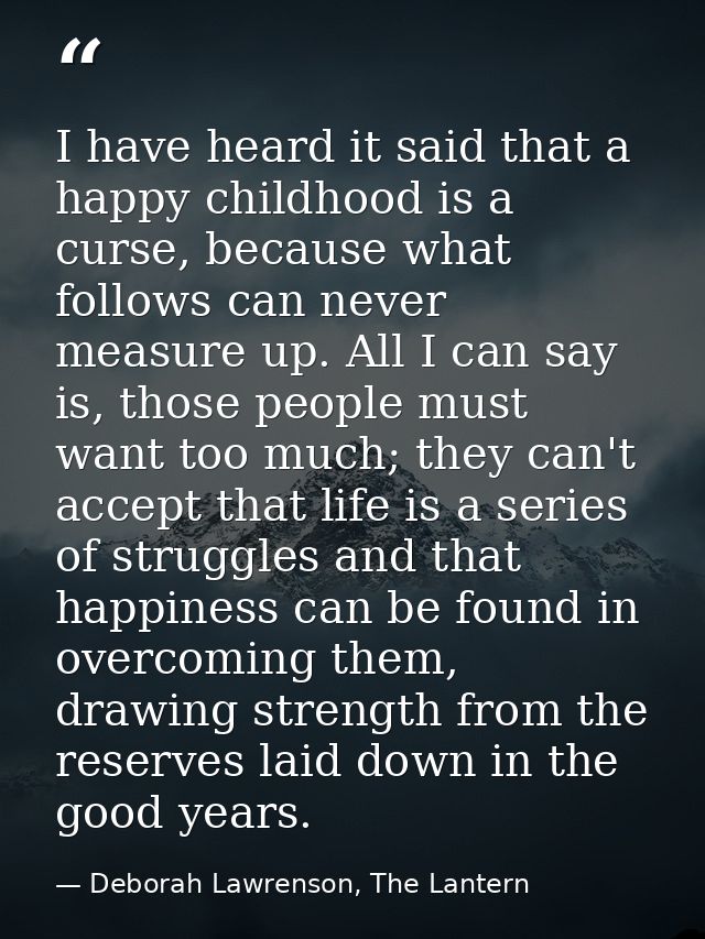 I have heard it said that a happy childhood is a curse, because what follows can never measure up. All I can say is, tho — Deborah Lawrenson, The Lantern