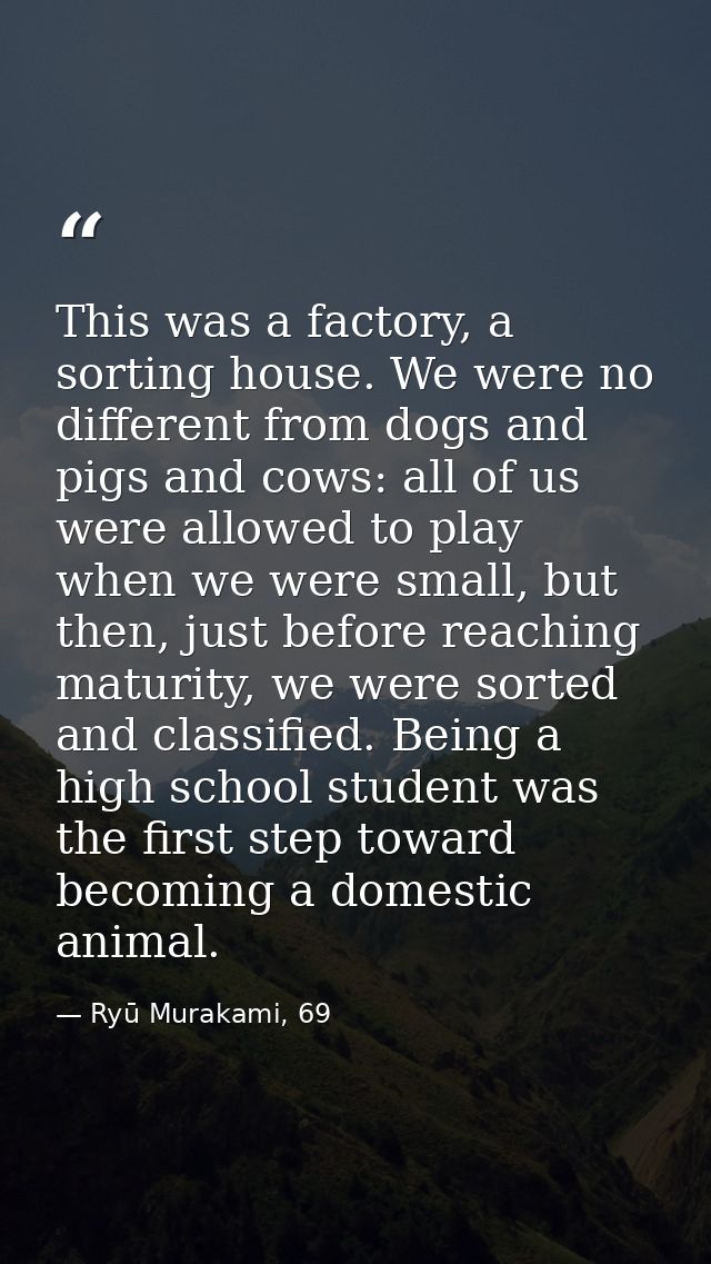 This was a factory, a sorting house. We were no different from dogs and pigs and cows: all of us were allowed to play wh — Ryū Murakami, 69