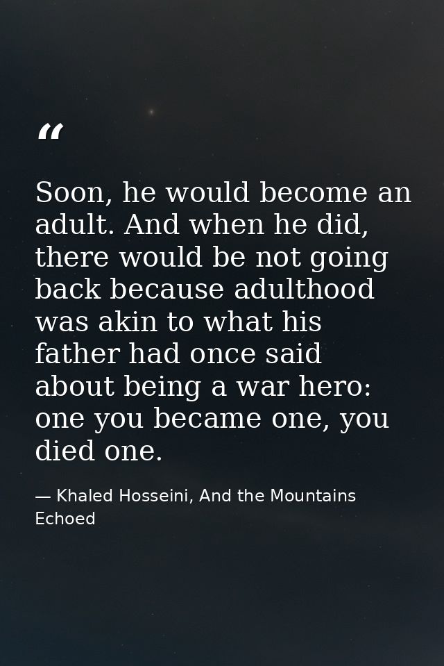 Soon, he would become an adult. And when he did, there would be not going back because adulthood was akin to what his fa — Khaled Hosseini, And the Mountains Echoed
