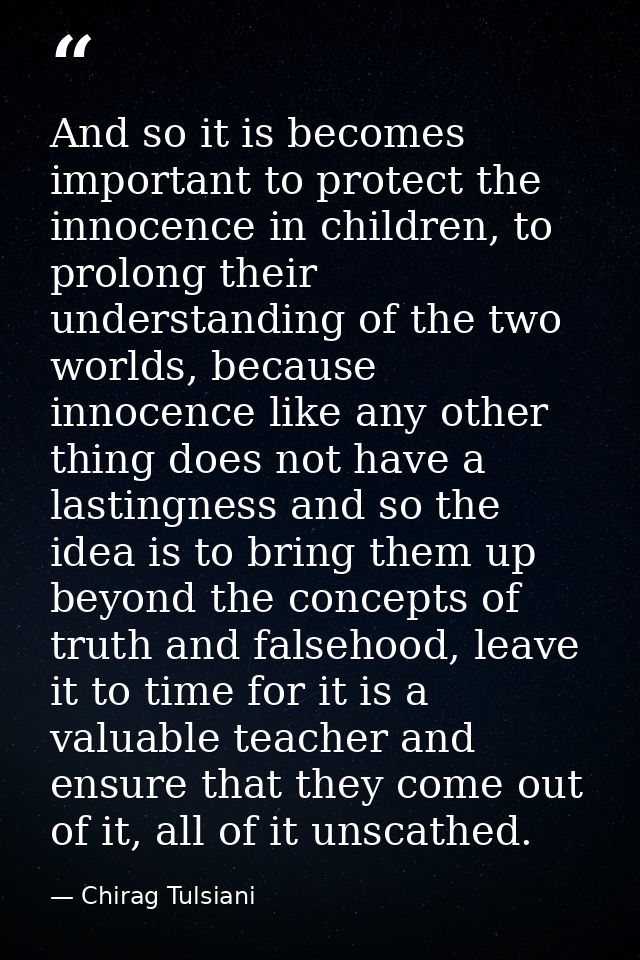 And so it is becomes important to protect the innocence in children, to prolong their understanding of the two worlds, b — Chirag Tulsiani