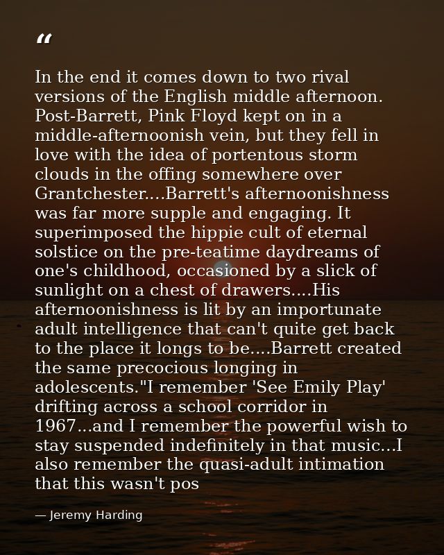 In the end it comes down to two rival versions of the English middle afternoon. Post-Barrett, Pink Floyd kept on in a mi — Jeremy Harding