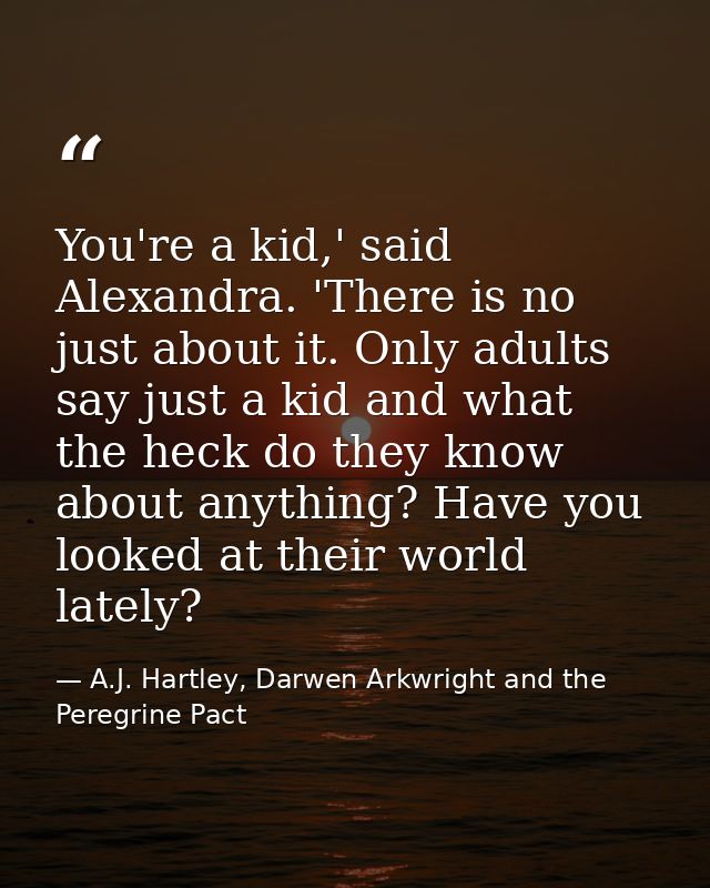 You're a kid,' said Alexandra. 'There is no just about it. Only adults say just a kid and what the heck do they know abo — A.J. Hartley, Darwen Arkwright and the Peregrine Pact