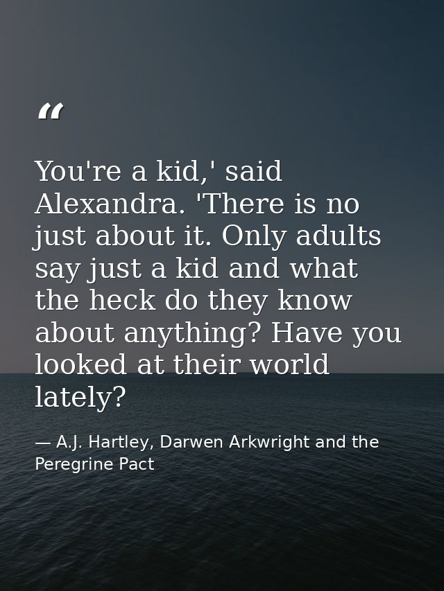 You're a kid,' said Alexandra. 'There is no just about it. Only adults say just a kid and what the heck do they know abo — A.J. Hartley, Darwen Arkwright and the Peregrine Pact