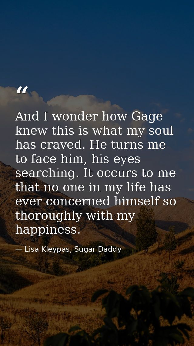 And I wonder how Gage knew this is what my soul has craved. He turns me to face him, his eyes searching. It occurs to me — Lisa Kleypas, Sugar Daddy