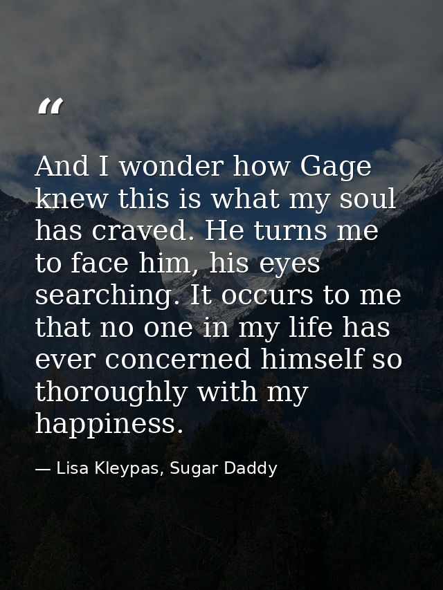 And I wonder how Gage knew this is what my soul has craved. He turns me to face him, his eyes searching. It occurs to me — Lisa Kleypas, Sugar Daddy