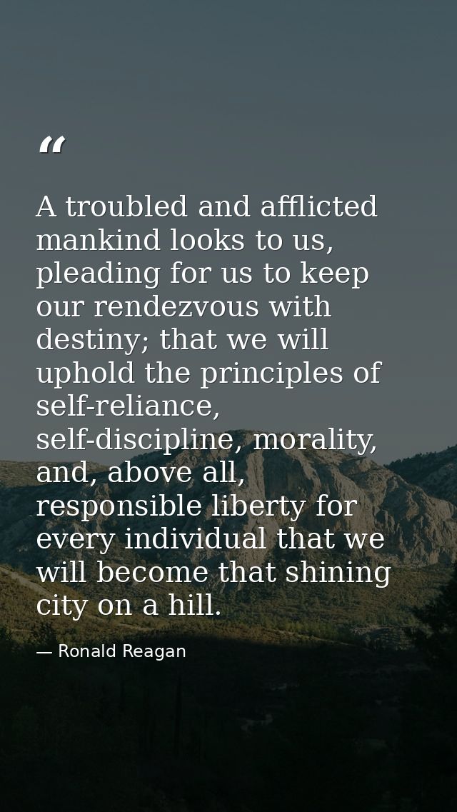 A troubled and afflicted mankind looks to us, pleading for us to keep our rendezvous with destiny; that we will uphold t — Ronald Reagan