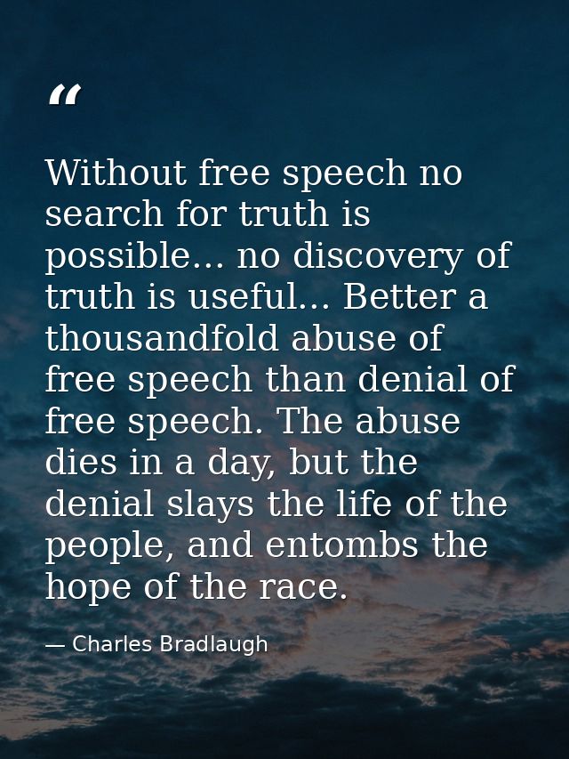 Without free speech no search for truth is possible... no discovery of truth is useful... Better a thousandfold abuse of — Charles Bradlaugh
