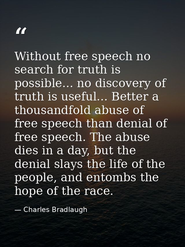 Without free speech no search for truth is possible... no discovery of truth is useful... Better a thousandfold abuse of — Charles Bradlaugh