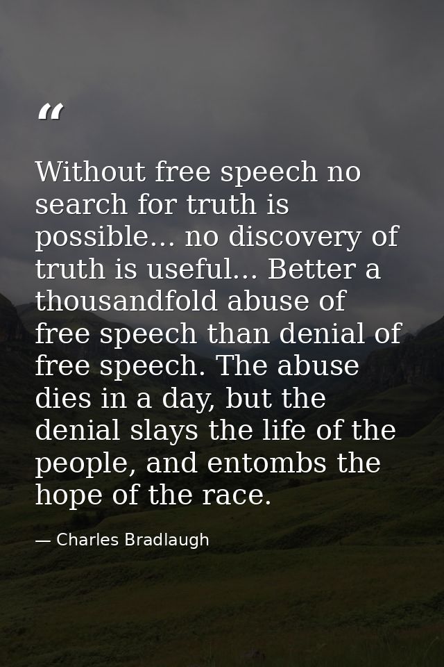 Without free speech no search for truth is possible... no discovery of truth is useful... Better a thousandfold abuse of — Charles Bradlaugh