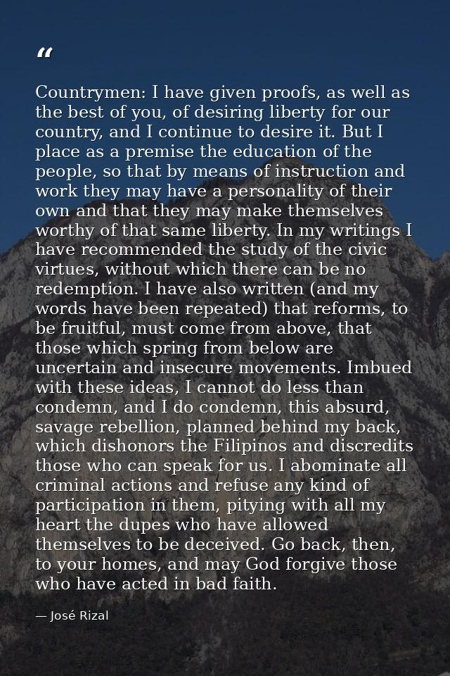 Countrymen: I have given proofs, as well as the best of you, of desiring liberty for our country, and I continue to desi — José Rizal