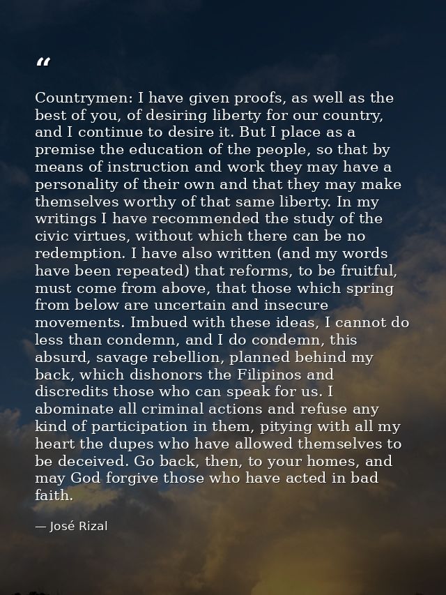 Countrymen: I have given proofs, as well as the best of you, of desiring liberty for our country, and I continue to desi — José Rizal