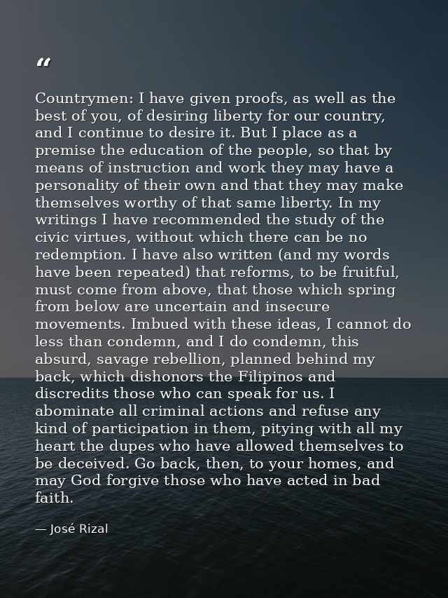 Countrymen: I have given proofs, as well as the best of you, of desiring liberty for our country, and I continue to desi — José Rizal