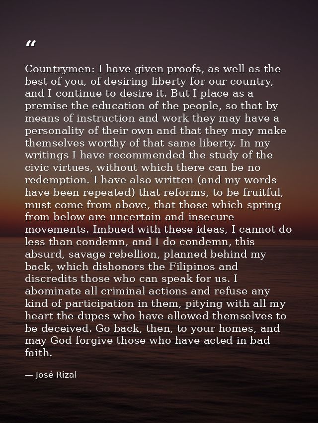 Countrymen: I have given proofs, as well as the best of you, of desiring liberty for our country, and I continue to desi — José Rizal