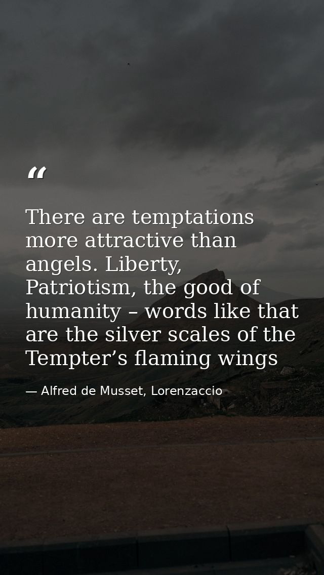 There are temptations more attractive than angels. Liberty, Patriotism, the good of humanity – words like that are the s — Alfred de Musset, Lorenzaccio