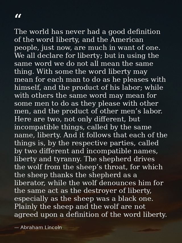 The world has never had a good definition of the word liberty, and the American people, just now, are much in want of on — Abraham Lincoln