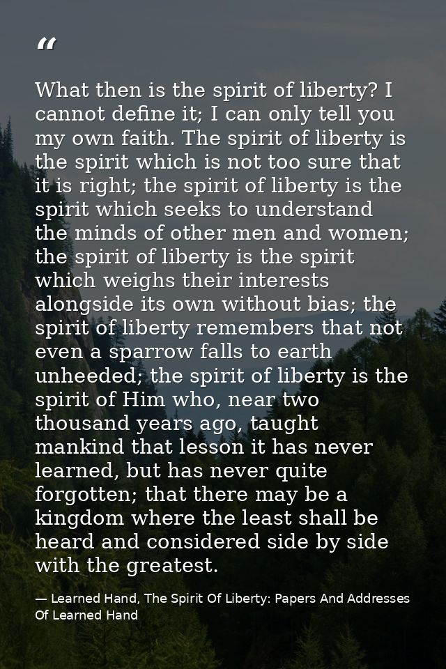 What then is the spirit of liberty? I cannot define it; I can only tell you my own faith. The spirit of liberty is the s — Learned Hand, The Spirit Of Liberty: Papers And Addresses Of Learned Hand