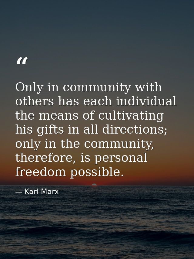 Only in community with others has each individual the means of cultivating his gifts in all directions; only in the comm — Karl Marx