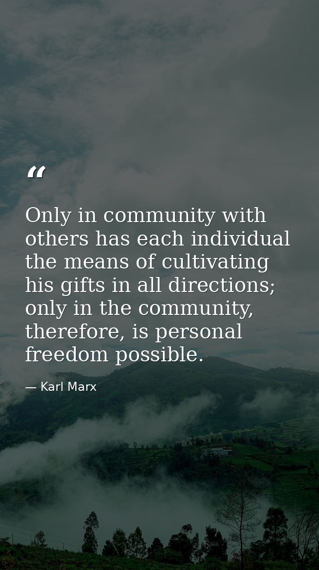 Only in community with others has each individual the means of cultivating his gifts in all directions; only in the comm — Karl Marx