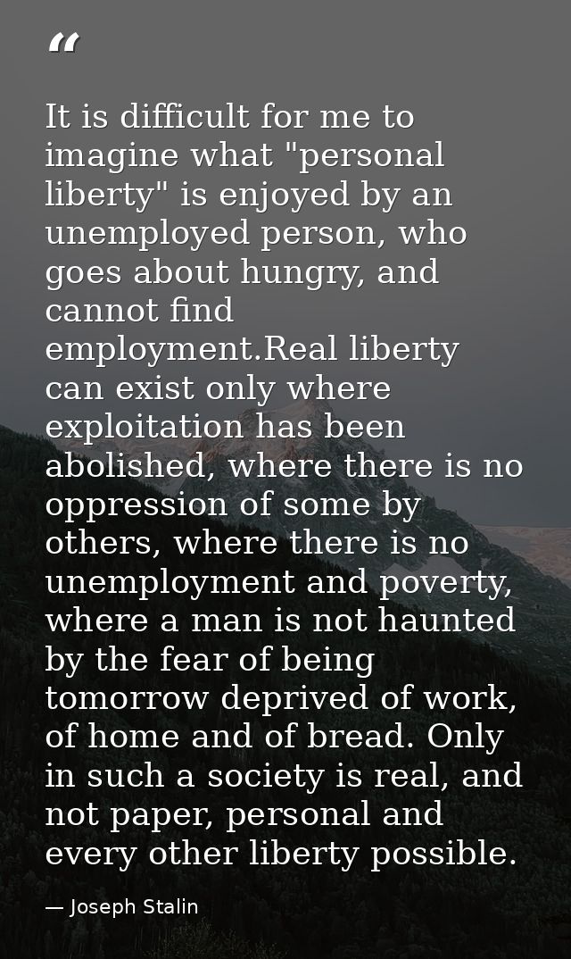 It is difficult for me to imagine what "personal liberty" is enjoyed by an unemployed person, who goes about hungry, and — Joseph Stalin