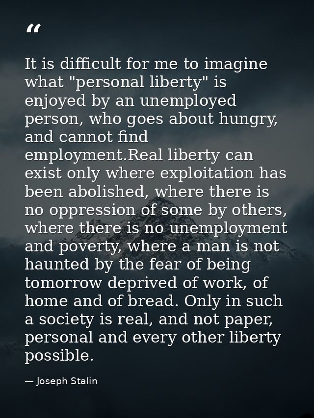 It is difficult for me to imagine what "personal liberty" is enjoyed by an unemployed person, who goes about hungry, and — Joseph Stalin