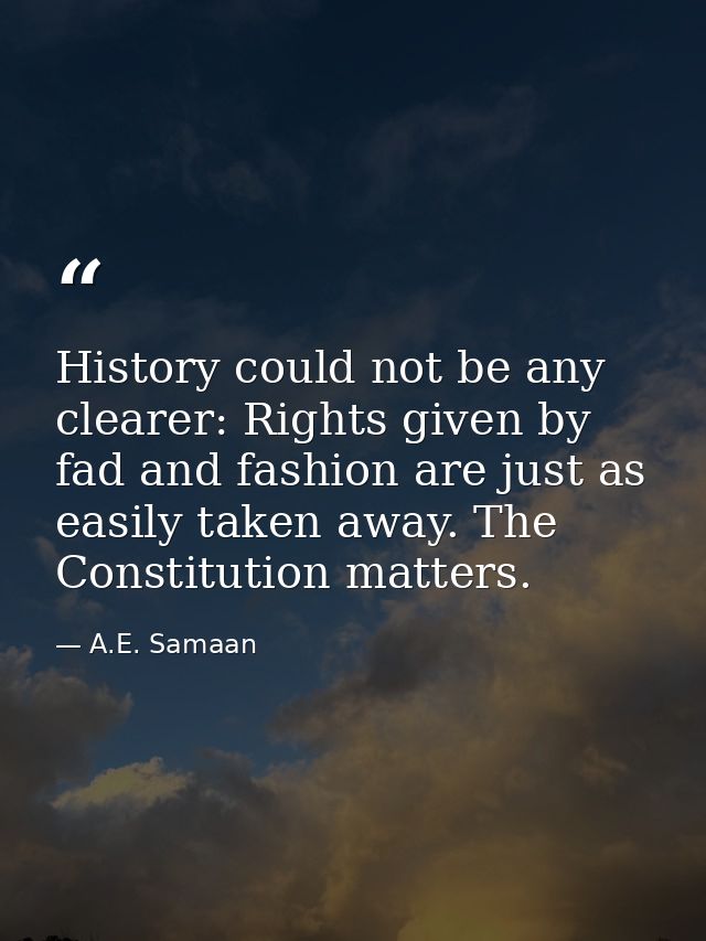 History could not be any clearer: Rights given by fad and fashion are just as easily taken away. The Constitution matter — A.E. Samaan