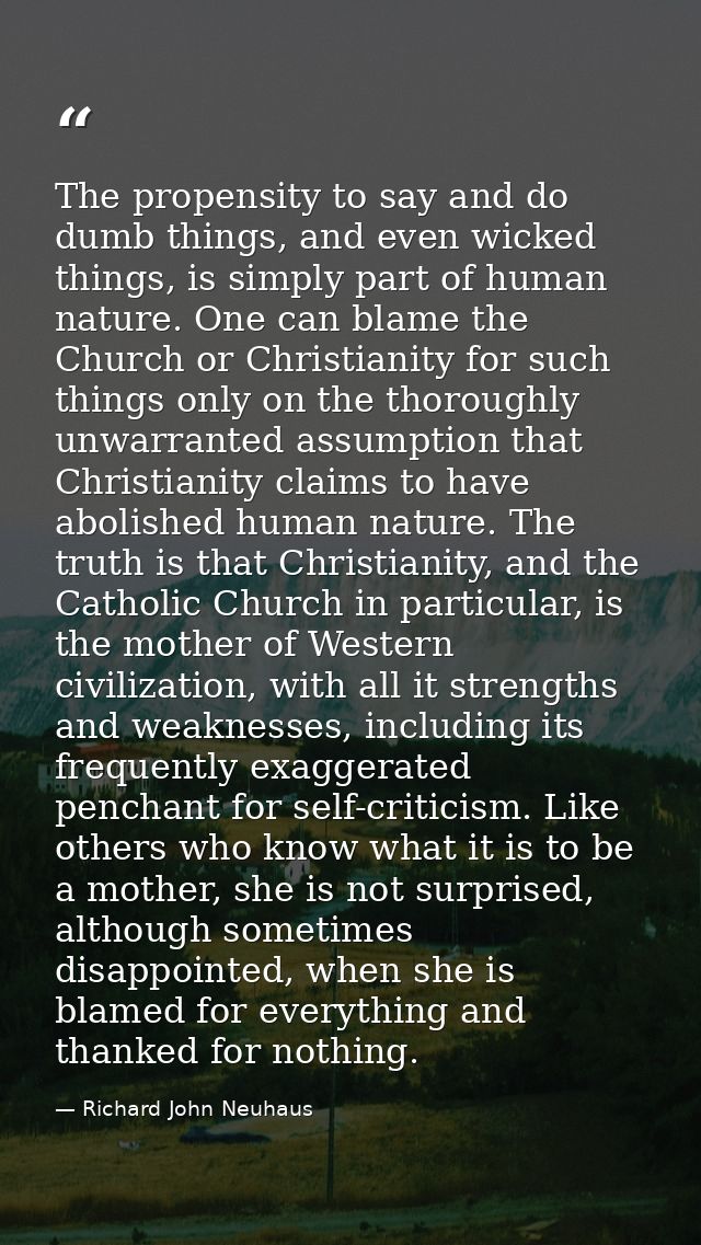 The propensity to say and do dumb things, and even wicked things, is simply part of human nature. One can blame the Chur — Richard John Neuhaus