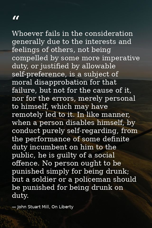 Whoever fails in the consideration generally due to the interests and feelings of others, not being compelled by some mo — John Stuart Mill, On Liberty