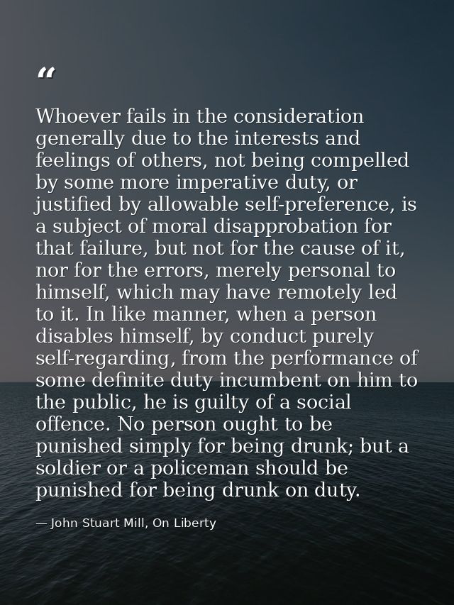 Whoever fails in the consideration generally due to the interests and feelings of others, not being compelled by some mo — John Stuart Mill, On Liberty