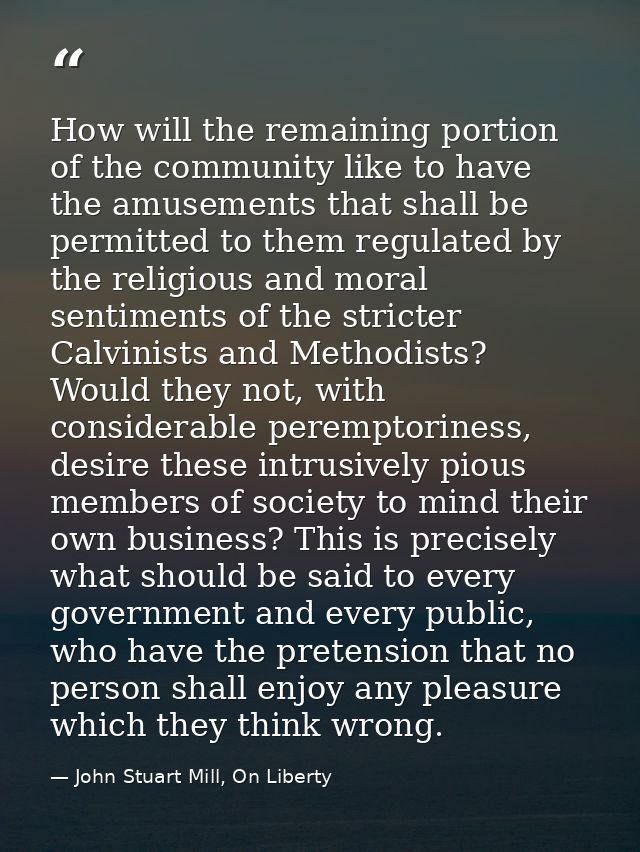 How will the remaining portion of the community like to have the amusements that shall be permitted to them regulated by — John Stuart Mill, On Liberty