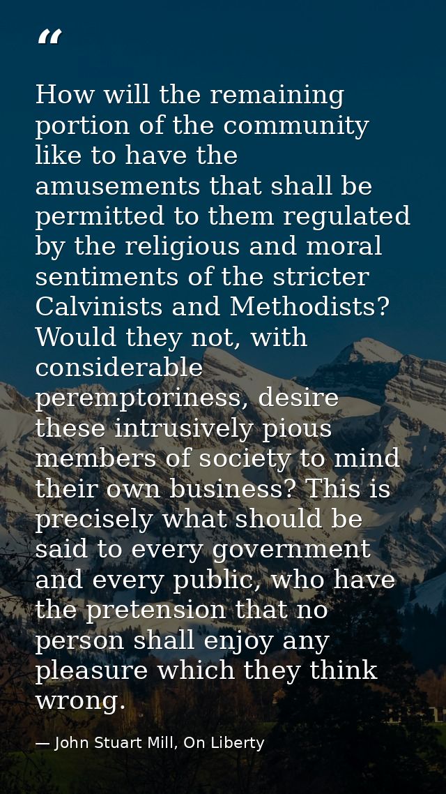 How will the remaining portion of the community like to have the amusements that shall be permitted to them regulated by — John Stuart Mill, On Liberty