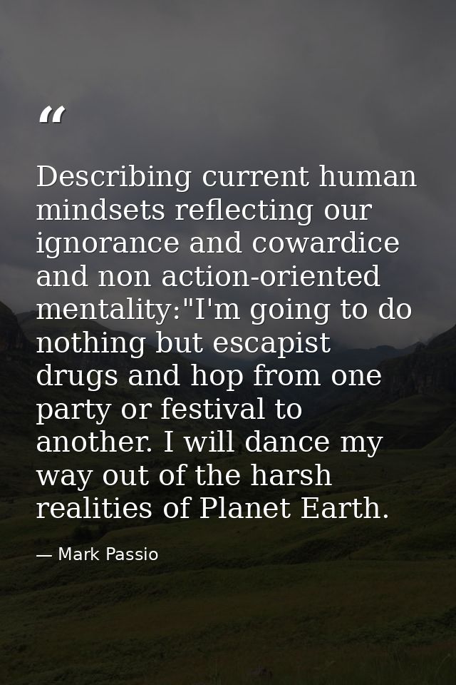 Describing current human mindsets reflecting our ignorance and cowardice and non action-oriented mentality:"I'm going to — Mark Passio
