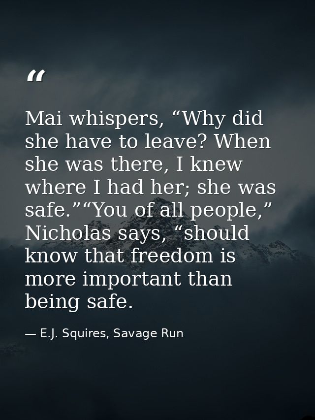 Mai whispers, “Why did she have to leave? When she was there, I knew where I had her; she was safe.”“You of all people,” — E.J. Squires, Savage Run
