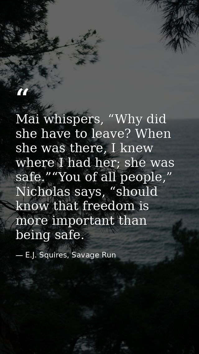 Mai whispers, “Why did she have to leave? When she was there, I knew where I had her; she was safe.”“You of all people,” — E.J. Squires, Savage Run