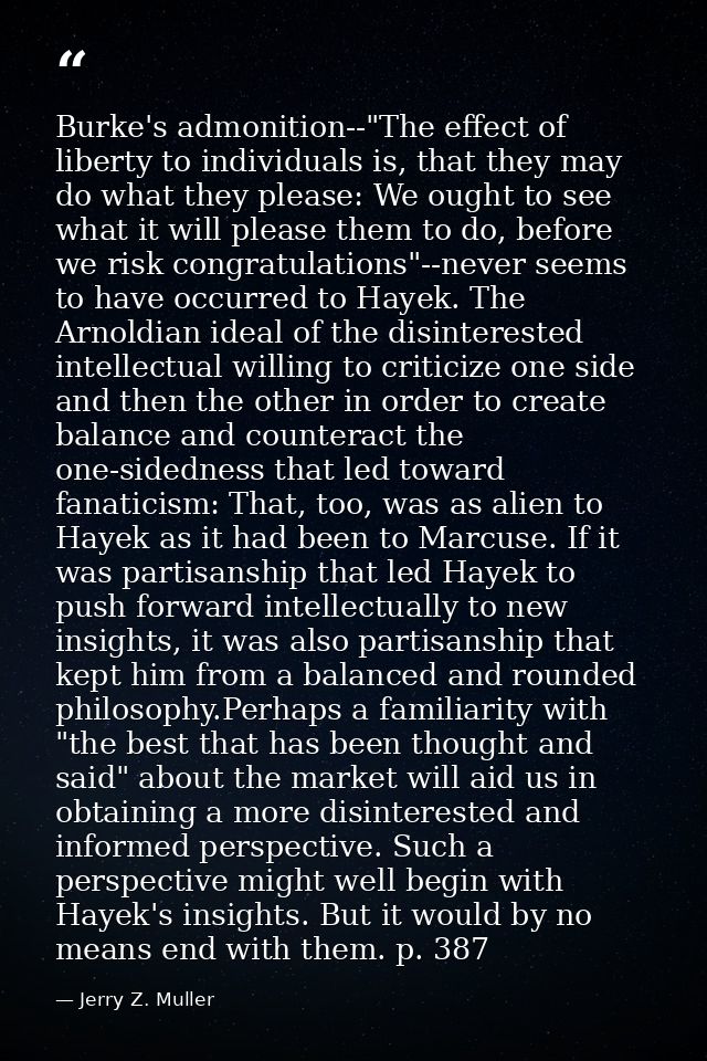 Burke's admonition--"The effect of liberty to individuals is, that they may do what they please: We ought to see what it — Jerry Z. Muller