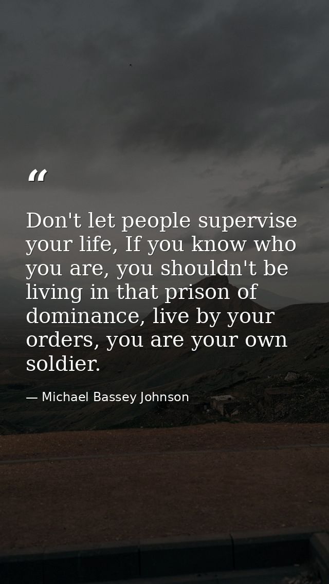 Don't let people supervise your life, If you know who you are, you shouldn't be living in that prison of dominance, live — Michael Bassey Johnson