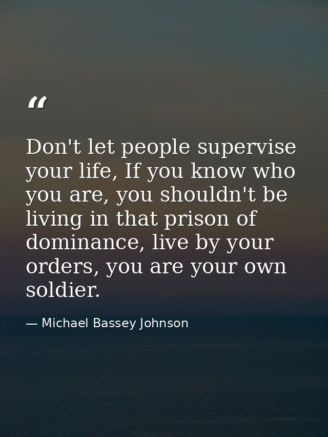 Don't let people supervise your life, If you know who you are, you shouldn't be living in that prison of dominance, live — Michael Bassey Johnson