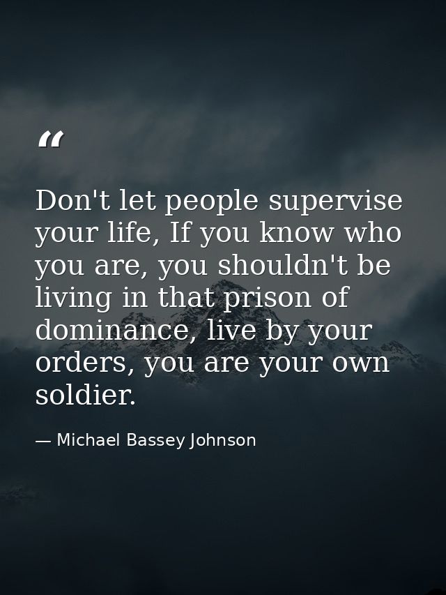 Don't let people supervise your life, If you know who you are, you shouldn't be living in that prison of dominance, live — Michael Bassey Johnson