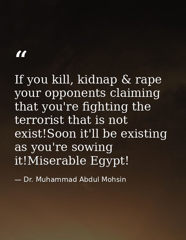 If you kill, kidnap & rape your opponents claiming that you're fighting the terrorist that is not exist!Soon it'll be ex — Dr. Muhammad Abdul Mohsin