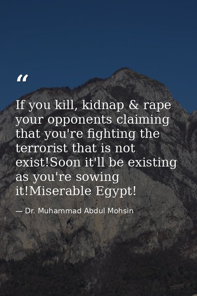 If you kill, kidnap & rape your opponents claiming that you're fighting the terrorist that is not exist!Soon it'll be ex — Dr. Muhammad Abdul Mohsin